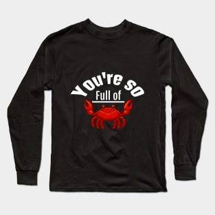 You're so full of crab Long Sleeve T-Shirt